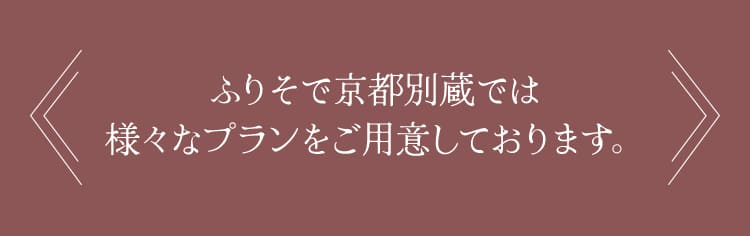 ふりそで京都別蔵では様々なプランをご用意しております。