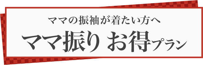 ママの振袖が着たい方へ　ママ振りお得プラン