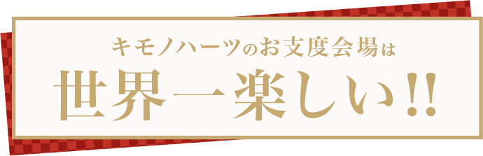 キモノハーツのお支度会場は【世界一楽しい】