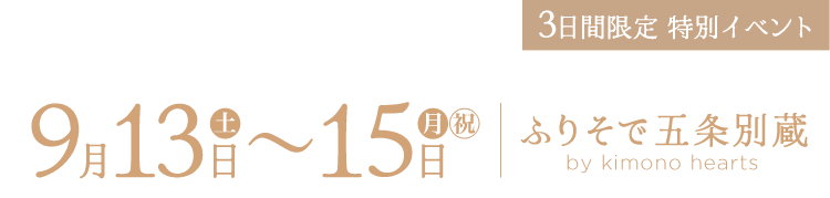 9月13〜15日　ふりそで五条別蔵 by kimono hearts