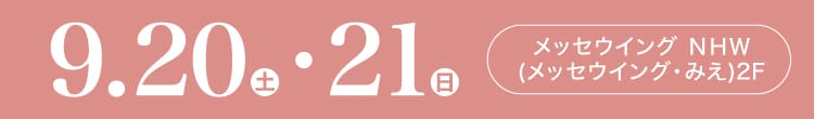 会期：2025年9月20日(土)-21日(日) 会場：メッセウイング ＮＨＷ(メッセウイング・みえ)2F