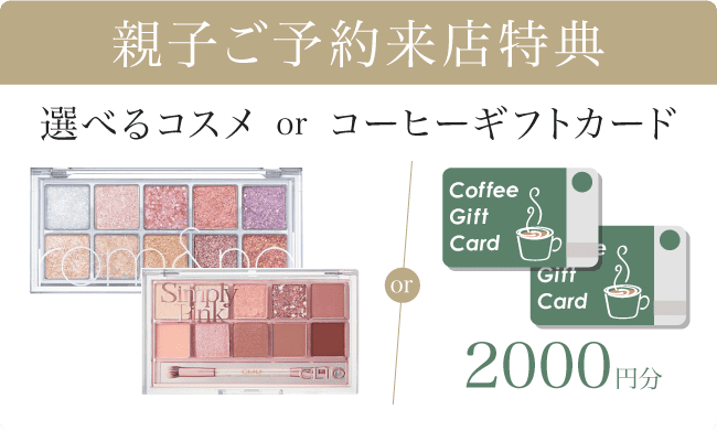 《親子ご予約来店特典》選べるプレゼント｜アイシャドウパレット2個 or コーヒーギフトカード2000円分