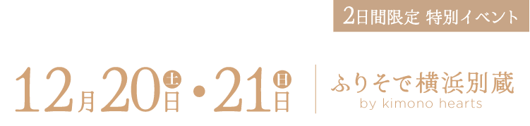 12月20・21日　ふりそで横浜別蔵 by kimono hearts
