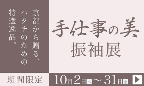 京都から贈るハタチのための特選逸品。「手仕事の美 振袖展」期間限定 10月2〜31日