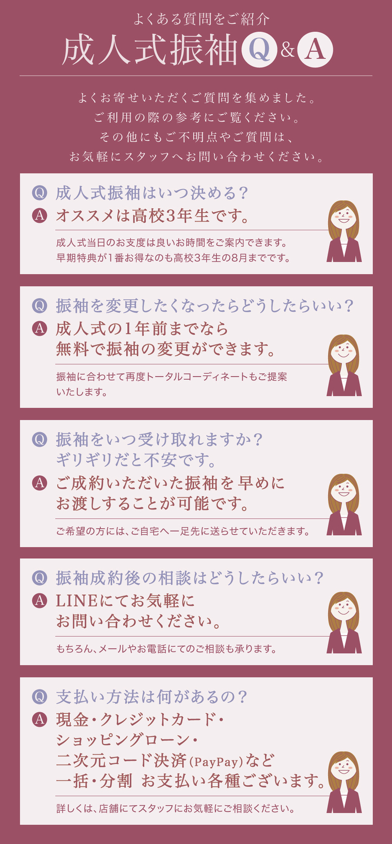 よくある質問をご紹介【成人式振袖Q&A】よくお寄せいただくご質問を集めました。ご利用の際の参考にご覧ください。その他にもご不明点やご質問は、お気軽にスタッフへお問い合わせください。